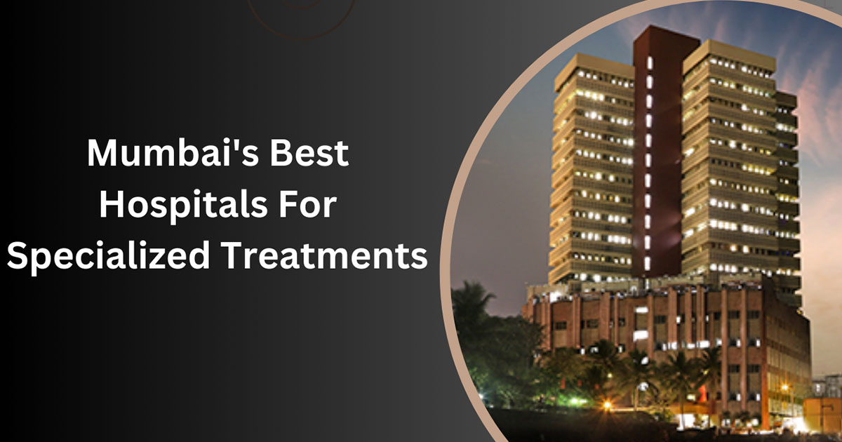 Top Hospitals In Mumbai For Best Treatments