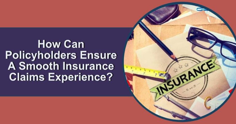 How Can Policyholders Ensure A Smooth Insurance Claims Experience?