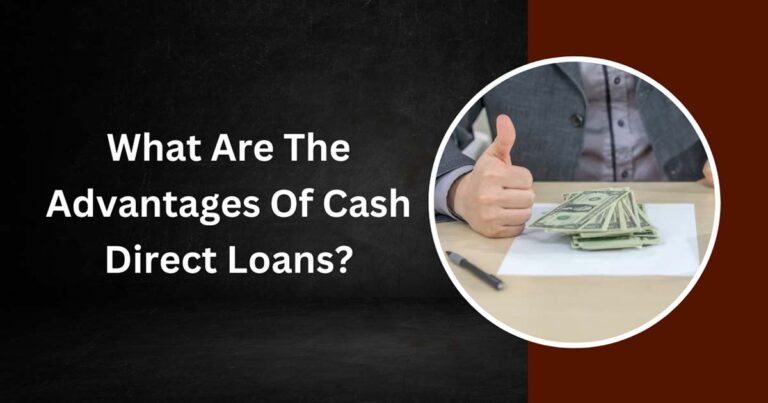 What Are The Advantages Of Cash Direct Loans?