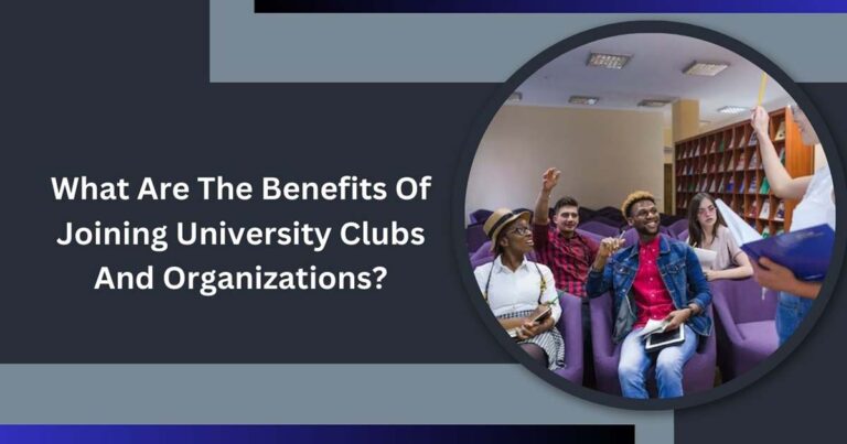 What Are The Benefits Of Joining University Clubs And Organizations