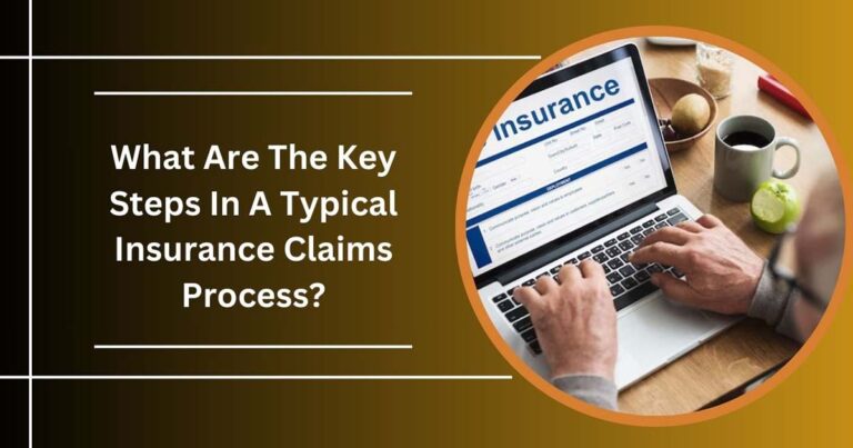 What Are The Key Steps In A Typical Insurance Claims Process